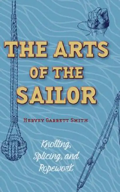 The Arts of the Sailor: Knotting, Splicing and Ropework (Dover Maritime) by Hervey Garrett Smith