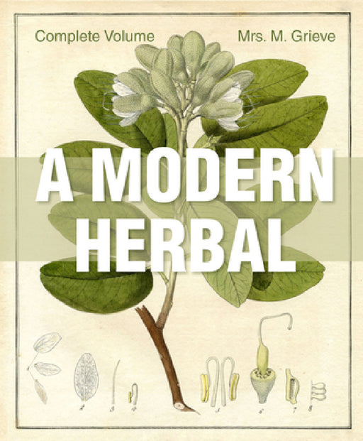 A Modern Herbal: The Complete Edition by Margaret Grieve