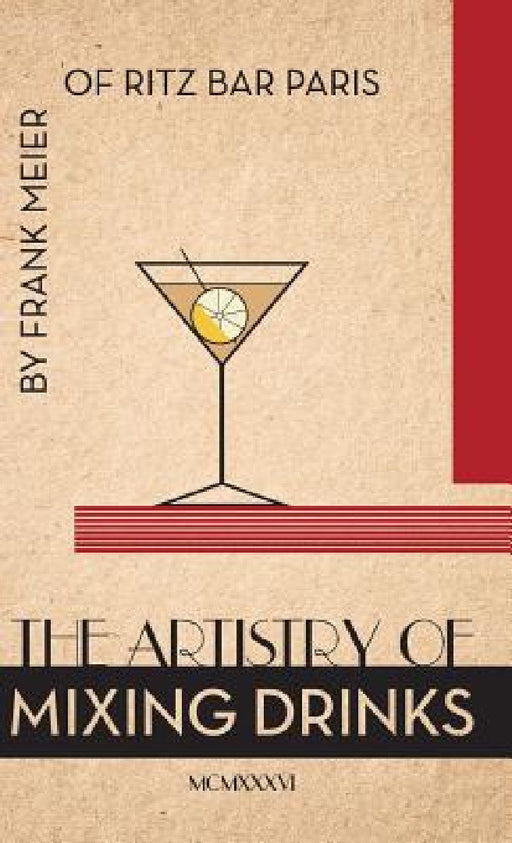The Artistry Of Mixing Drinks (1934): by Frank Meier, RITZ Bar, Paris;1934 Reprint by Ross Brown