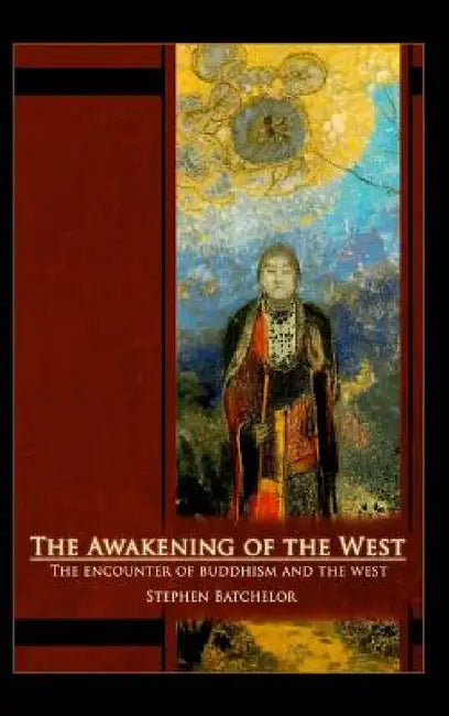 The Awakening of the West: The Encounter of Buddhism and Western Culture by Stephen Batchelor
