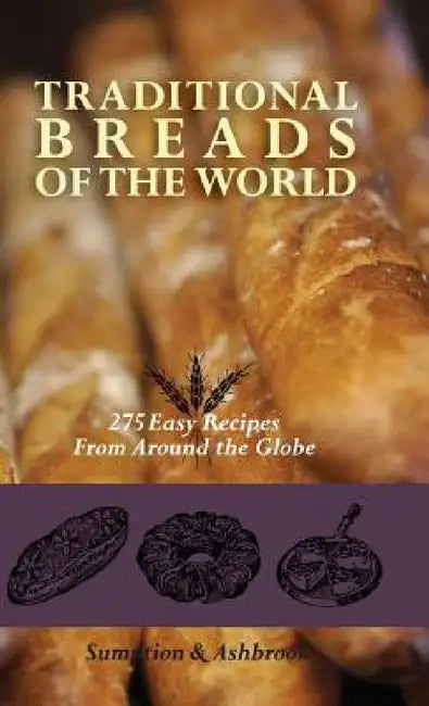Traditional Breads of the World: 275 Easy Recipes from Around the Globe by Lois Lintner Ashbrook, Marguerite Lintner Sumption