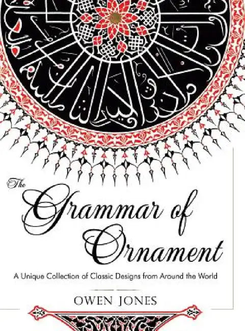 The Grammar of Ornament: All 100 Color Plates from the Folio Edition of the Great Victorian Sourcebook of Historic Design (Dover Pictorial Archive Ser by Owen Jones