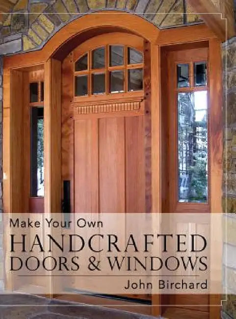 Make Your Own Handcrafted Doors & Windows by John Birchard