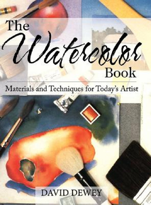 The Watercolor Book: Materials and Techniques for Today's Artists by David Dewey
