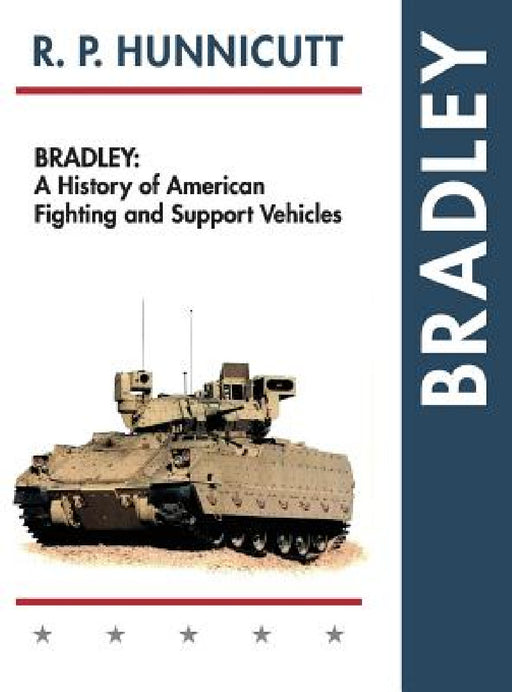 Bradley: A History of American Fighting and Support Vehicles by R. P. Hunnicutt