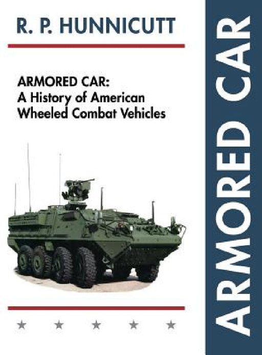 Armored Car: A History of American Wheeled Combat Vehicles by R. P. Hunnicutt
