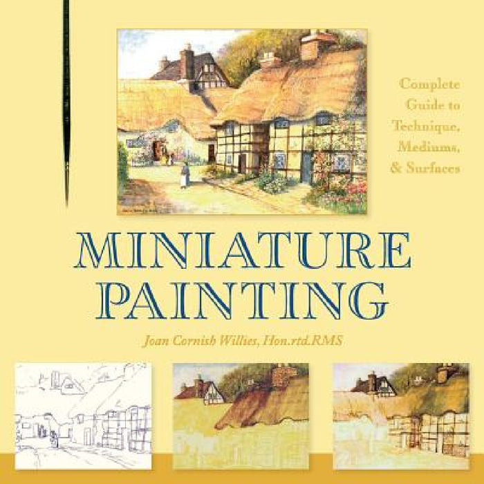 Miniature Painting: A Complete Guide to Techniques, Mediums, and Surfaces by Joan Cornish Willies