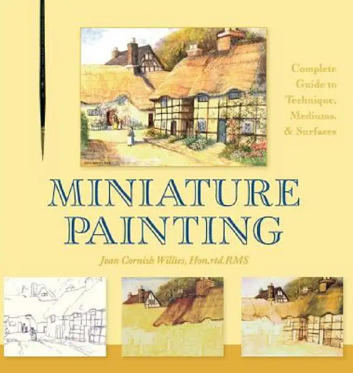 Miniature Painting: A Complete Guide to Techniques, Mediums, and Surfaces by Joan Cornish Willies