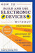 How to Build and Use Electronic Devices Without Frustration, Panic, Mountains of Money, or an Engineer Degree by Stuart a. Hoenig