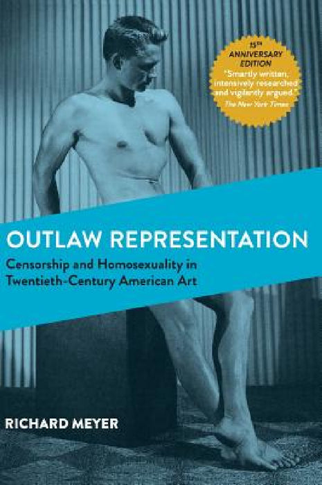 Outlaw Representation: Censorship and Homosexuality in Twentieth-Century American Art (Ideologies of Desire) by Richard Meyer