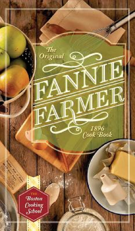 The Original Fannie Farmer 1896 Cookbook: The Boston Cooking School by Fannie Merritt Farmer