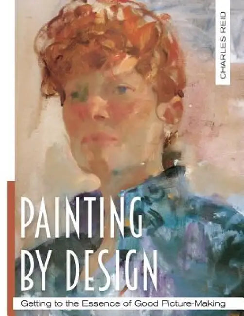 Painting by Design: Getting to the Essence of Good Picture-Making (Master Class) by Charles Reid