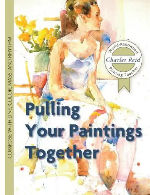 Pulling Your Paintings Together by Charles Reid