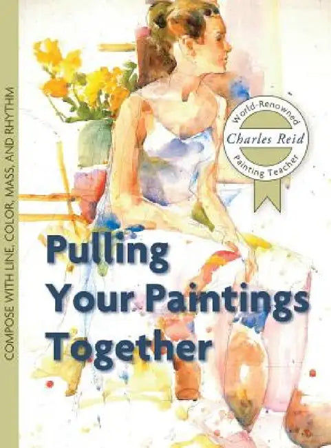 Pulling Your Paintings Together by Charles Reid