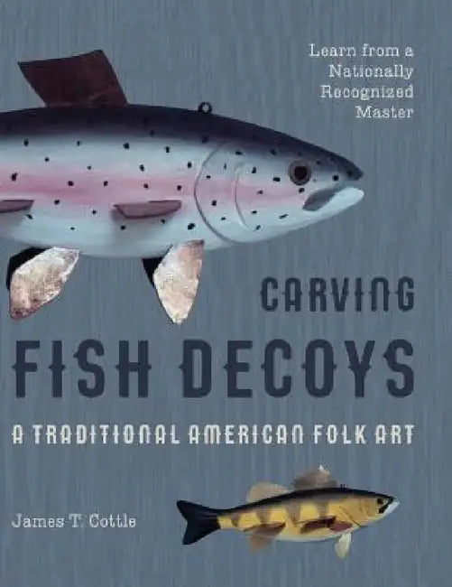 Carving Fish Decoys by James T. Cottle
