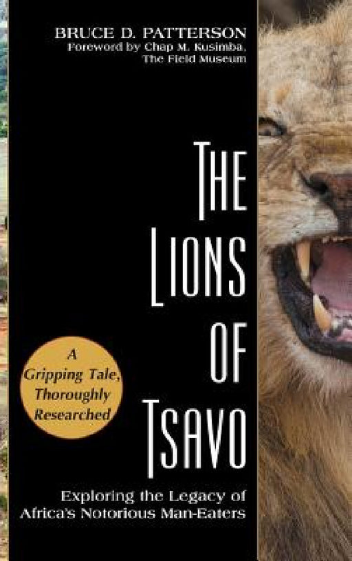 The Lions of Tsavo: Exploring the Legacy of Africa's Notorious Man-Eaters by Bruce D. Patterson