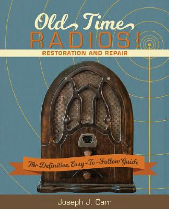 Old Time Radios! Restoration and Repair: (New Edition) by Joseph J. Carr