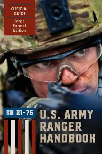 Ranger Handbook (Large Format Edition): The Official U.S. Army Ranger Handbook Sh21-76, Revised February 2011 by Ranger Training Brigade, U. S. Army Infantry, U. S. Department of the Army