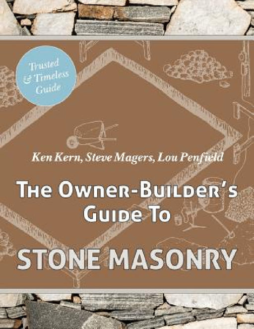 The Owner Builder's Guide to Stone Masonry by Ken Kern, Steve Magers, Lou Penfield