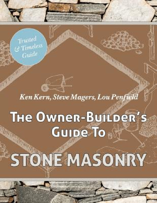 The Owner Builder's Guide to Stone Masonry by Ken Kern, Steve Magers, Lou Penfield