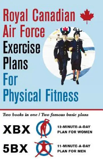 Royal Canadian Air Force Exercise Plans for Physical Fitness: Two Books in One / Two Famous Basic Plans (The XBX Plan for Women, the 5BX Plan for Men) by Royal Canadian Air Force, Roger Duhamel