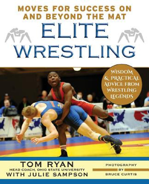 Elite Wrestling: Your Moves for Success On and Beyond the Mat by Tom Ryan, Julie Sampson