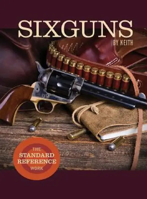 Sixguns by Keith: The Standard Reference Work by Elmer Keith
