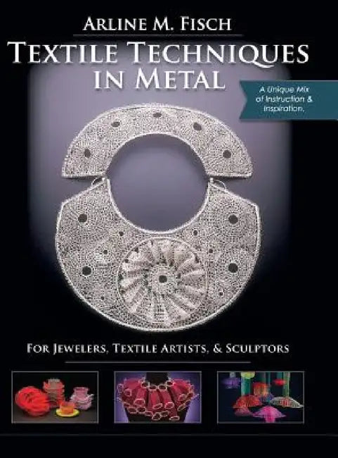 Textile Techniques in Metal: For Jewelers, Textile Artists & Sculptors by Arline Fisch