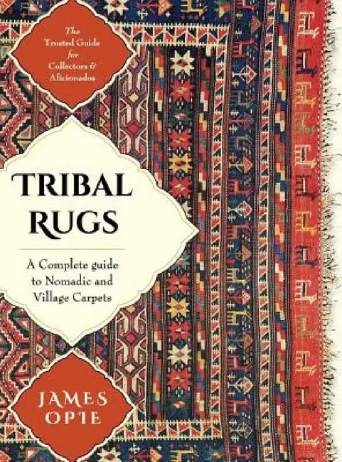 Tribal Rugs: A Complete Guide to Nomadic and Village Carpets by James Opie