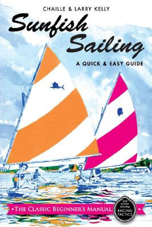 Sunfish Sailing: A Quick & Easy Guide by Chaille Kelly, Larry Kelly