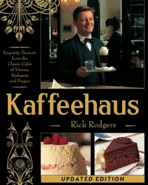 Kaffeehaus: Exquisite Desserts from the Classic Cafes of Vienna, Budapest, and Prague Revised Edition by Rick Rodgers