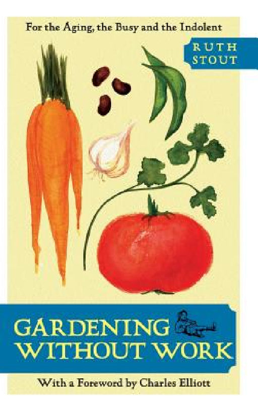 Gardening Without Work: For the Aging, the Busy, and the Indolent by Ruth Stout