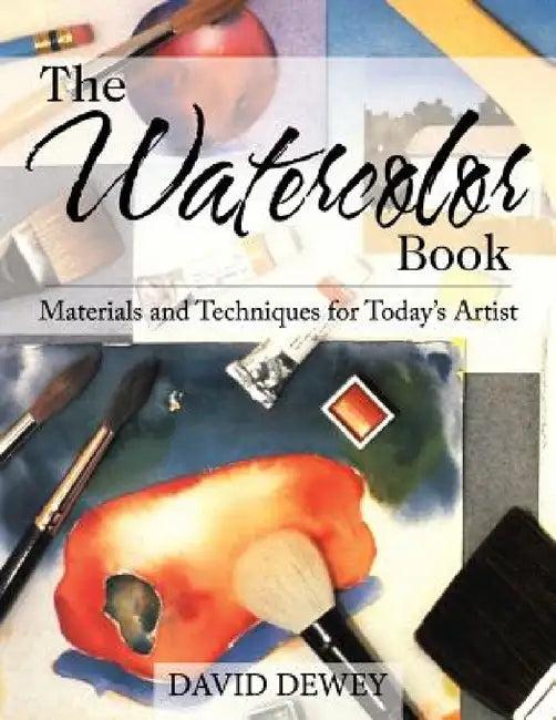 The Watercolor Book: Materials and Techniques for Today's Artists by David Dewey