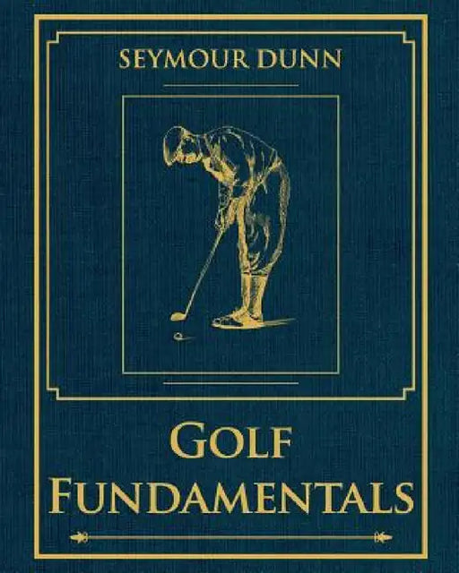 Golf Fundamentals: Orthodoxy of Style by Seymour Dunn