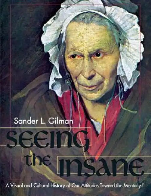 Seeing the Insane by Sander L. Gilman