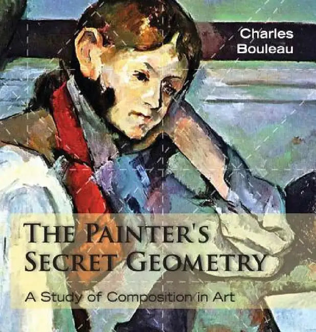 The Painter's Secret Geometry: A Study of Composition in Art by Charles Bouleau