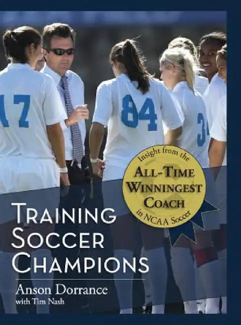 Training Soccer Champions by Anson Dorrance, Tim Nash