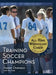 Training Soccer Champions by Anson Dorrance, Tim Nash