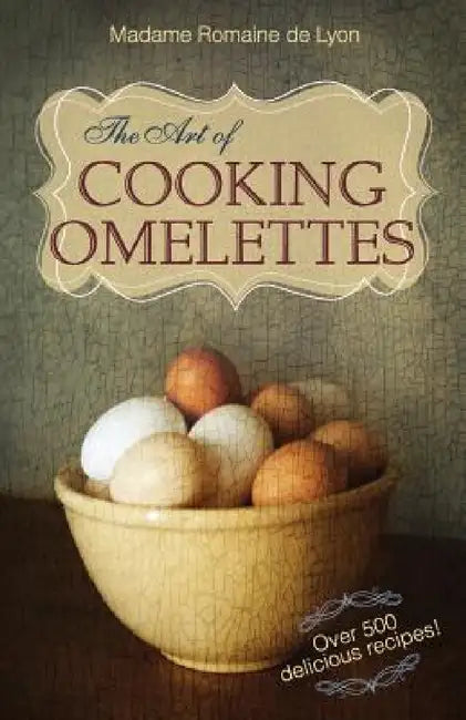 The Art of Cooking Omelettes by Madame Romaine De Lyon