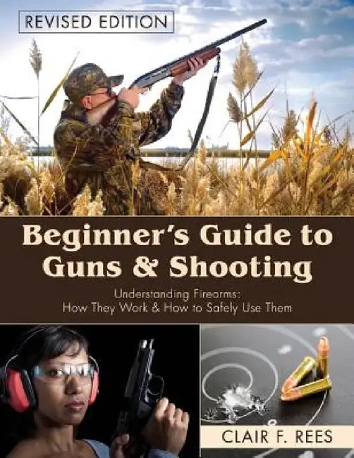 Beginner's Guide to Guns & Shooting by Clair F. Rees