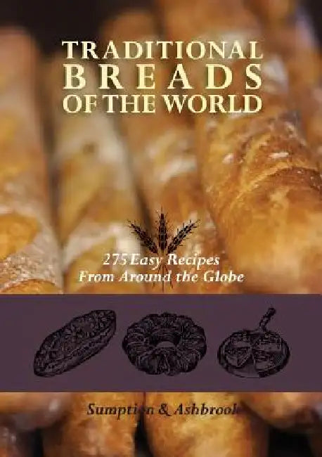 Traditional Breads of the World: 275 Easy Recipes from Around the Globe by Lois Lintner Ashbrook, Marguerite Lintner Sumption
