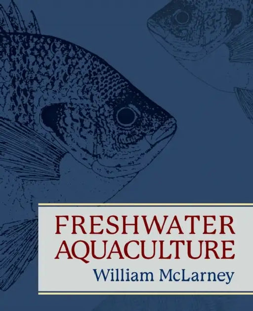 Freshwater Aquaculture: A Handbook for Small Scale Fish Culture in North America by William McLarney