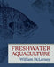 Freshwater Aquaculture: A Handbook for Small Scale Fish Culture in North America by William McLarney