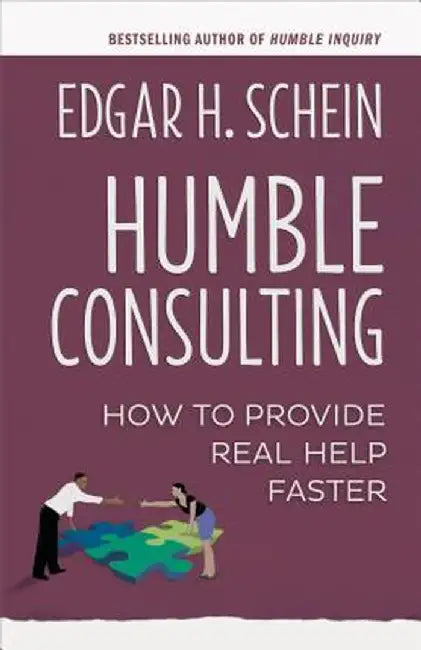 Humble Consulting: How to Provide Real Help Faster by Edgar H. Schein