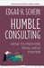 Humble Consulting: How to Provide Real Help Faster by Edgar H. Schein