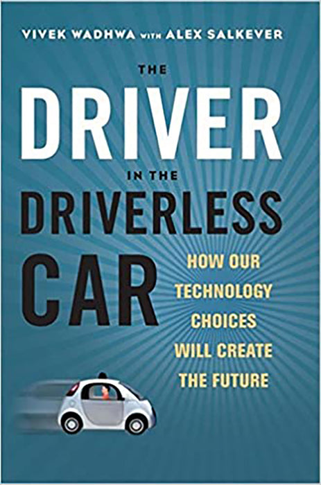 Driver in the Driverless Car: How Our Technology Choices Will Create the Future