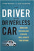 Driver in the Driverless Car: How Our Technology Choices Will Create the Future by Vivek Wadhwa