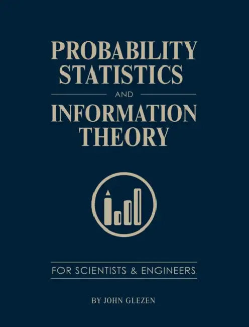 Probability, Statistics, and Information Theory for Scientists and Engineers by John Glezen