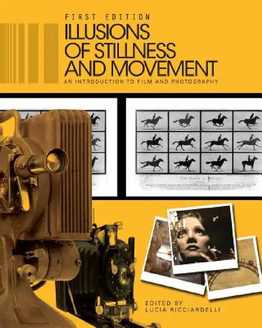 Illusions of Stillness and Movement: An Introduction to Film and Photography by Lucia Ricciardelli