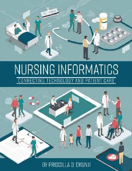 Nursing Informatics: Connecting Technology and Patient Care by Priscilla O. Okunji